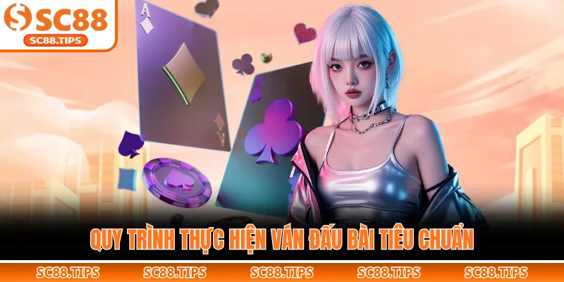 Quy trình thực hiện ván đấu bài tiêu chuẩn