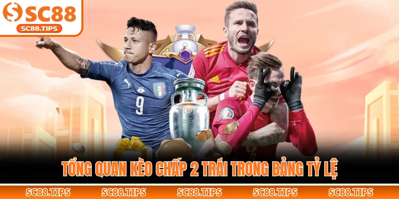 Tổng quan kèo chấp 2 trái trong bảng tỷ lệ