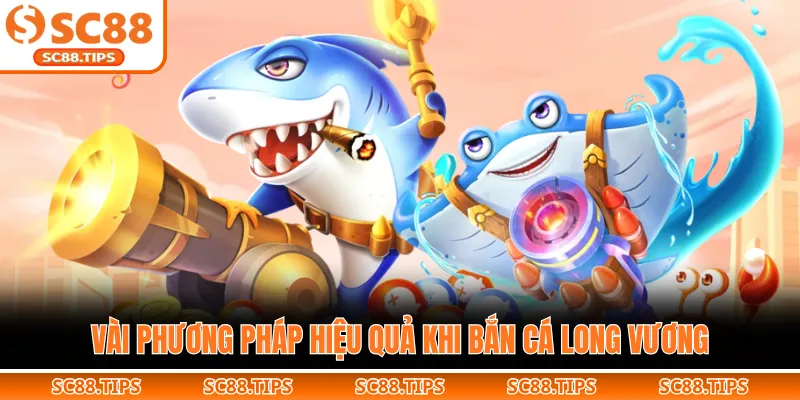 Vài phương pháp hiệu quả khi bắn cá Long Vương
